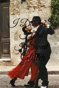 I Dance So Hard I Sweat Glitter