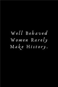 Well Behaved Women Rarely Make History