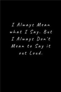 I Always Mean what I Say. But I Always Don't Mean to Say it out Loud.