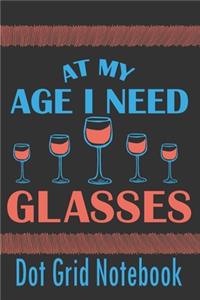 At My Age I Need Glasses - Dot Grid Notebook