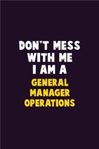 Don't Mess With Me, I Am A General Manager Operations