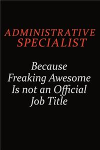 Administrative Specialist Because Freaking Awesome Is Not An Official Job Title