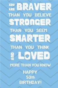 You Are Braver Than You Believe Stronger Than You Seem Smarter Than You Think And Loved More Than You Know Happy 50th Birthday