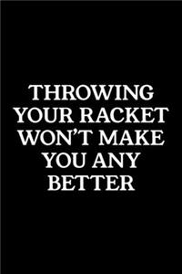 Throwing Your Racket Won't Make You Any Better