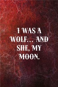 I Was A Wolf... And She, My Moon.