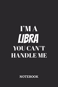 I'm a Libra You can't handle me Notebook