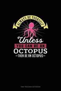 Always Be Yourself Unless You Can Be An Octopus Then Be An Octopus