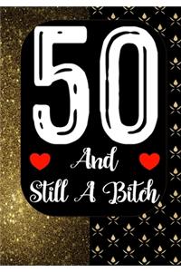 50 And Still A Bitch: Funny 50th birthday gift, Blank lined novelty journal, Great holiday gag present (also a fab alternative to a card)