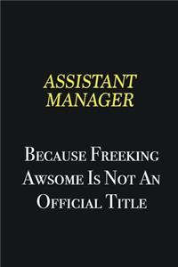 Assistant Manager because freeking awsome is not an official title