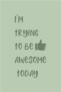 I'm Trying To Be Awesome Today