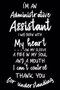 I'm Administrative Assistant I Was Born With My Heart On My Sleeve A Fire In My Soul And A Mouth I Can't Control