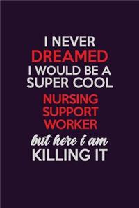 I Never Dreamed I Would Be A Super cool Nursing support worker But Here I Am Killing It