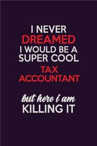 I Never Dreamed I Would Be A Super cool Tax Accountant But Here I Am Killing It