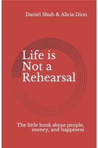 Life is Not a Rehearsal
