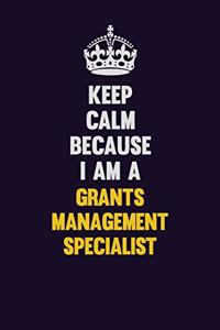 Keep Calm Because I Am A Grants Management Specialist