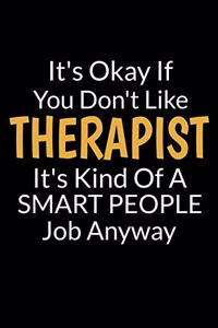 It's Okay If You Don't Like Therapist It's Kind Of A Smart People Job Anyway