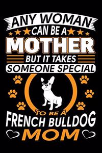 Any Woman Can Be A Mother But It Takes Someone Special To Be A French Bulldog Mom