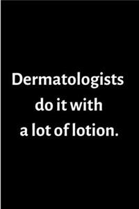 Dermatologists do it with a lot of lotion.