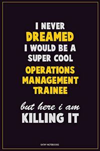 I Never Dreamed I would Be A Super Cool Operations Management Trainee But Here I Am Killing It