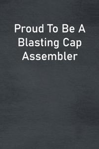 Proud To Be A Blasting Cap Assembler