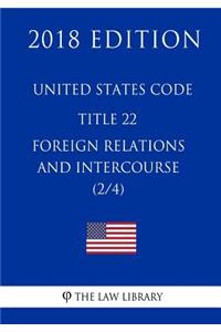 United States Code - Title 22 - Foreign Relations and Intercourse (2/4) (2018 Edition)