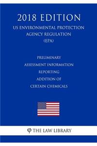 Preliminary Assessment Information Reporting - Addition of Certain Chemicals (US Environmental Protection Agency Regulation) (EPA) (2018 Edition)