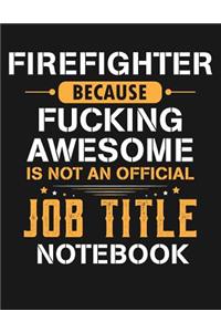 Firefighter Because Fucking Awesome Is Not an Official Job Title Notebook
