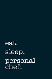 Eat. Sleep. Personal Chef. - Lined Notebook