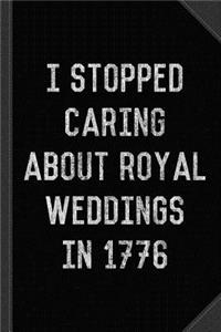 I Stopped Caring about Royal Weddings in 1776 Journal Notebook