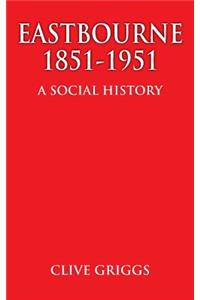 Eastbourne 1851 - 1951 - A Social History