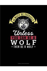 Always Be Yourself Unless You Can Be a Wolf Then Be a Wolf