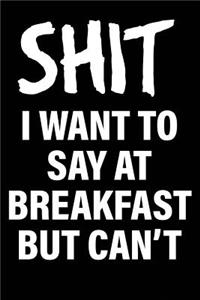 Shit I Want to Say at Breakfast But Can't