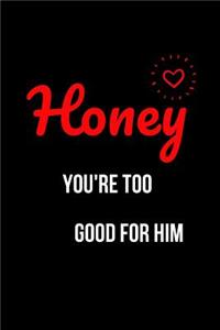 Honey You're Too Good for Him