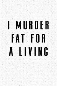 I Murder Fat for a Living
