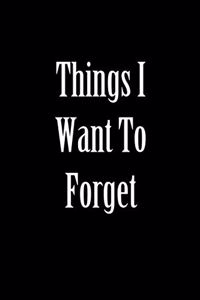 Things I Want to Forget
