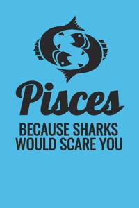 Pisces Because Sharks Would Scare You