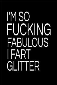 I'm So Fucking Fabulous I Fart Glitter
