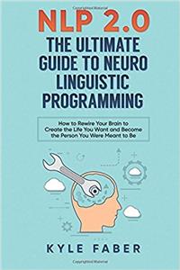 Nlp 2.0 - The Ultimate Guide to Neuro Linguistic Programming