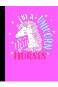 Be a Unicorn in a Field of Horses - Wide Ruled Composition Notebook