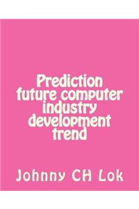 Prediction future computer industry development trend