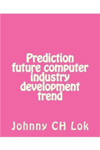 Prediction future computer industry development trend