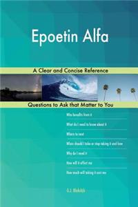 Epoetin Alfa; A Clear and Concise Reference