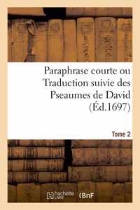 Paraphrase Courte Ou Traduction Suivie Des Pseaumes de David. Tome 2