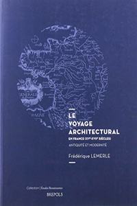 Le Voyage Architectural En France (15e-17e Siecles): Entre Antiquite Et Modernite