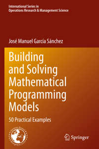 Building and Solving Mathematical Programming Models: 50 Practical Examples