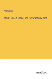 Mount Desert Island, and the Cranberry Isles