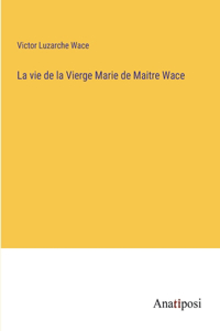 vie de la Vierge Marie de Maitre Wace