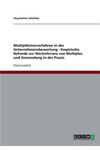 Multiplikatorverfahren in der Unternehmensbewertung. Empirische Befunde zur Wertrelevanz von Multiples und Anwendung in der Praxis