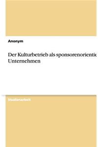 Der Kulturbetrieb als sponsorenorientiertes Unternehmen