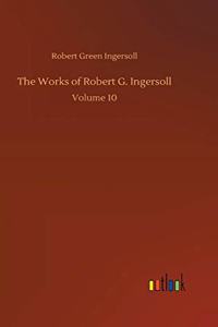 The Works of Robert G. Ingersoll